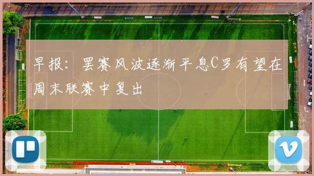 早报：罢赛风波逐渐平息C罗有望在周末联赛中复出